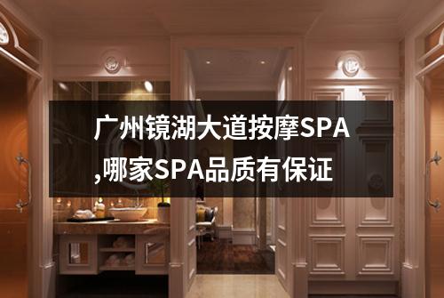 广州镜湖大道按摩SPA,哪家SPA品质有保证