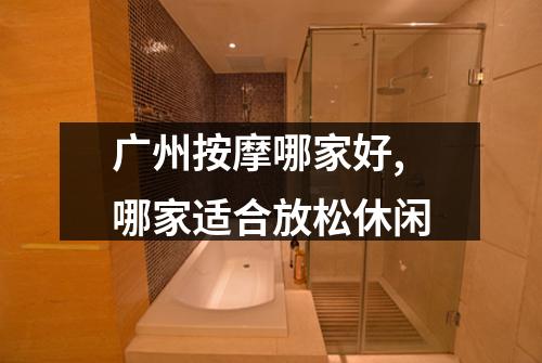 广州按摩哪家好,哪家适合放松休闲