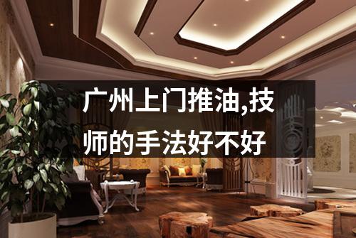 广州上门推油,技师的手法好不好