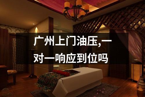 广州上门油压,一对一响应到位吗