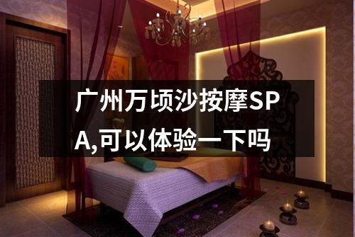 广州万顷沙按摩SPA,可以体验一下吗