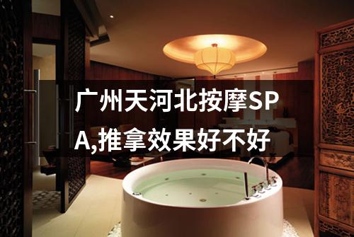 广州天河北按摩SPA,推拿效果好不好