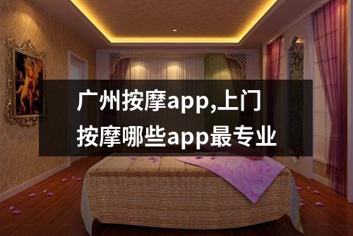 广州按摩app,上门按摩哪些app最专业