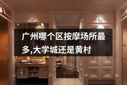 广州哪个区按摩场所最多,大学城还是黄村
