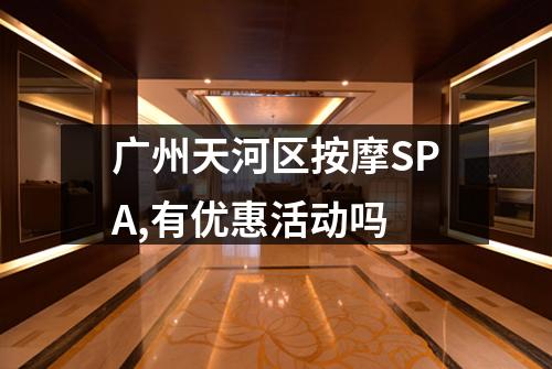 广州天河区按摩SPA,有优惠活动吗