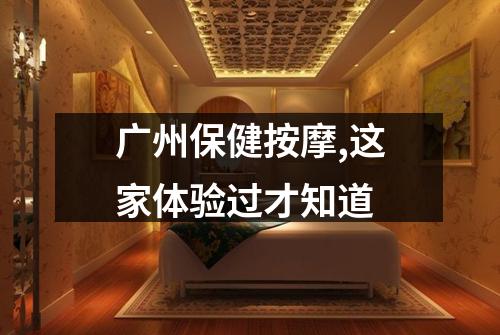 广州保健按摩,这家体验过才知道