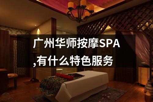 广州华师按摩SPA,有什么特色服务