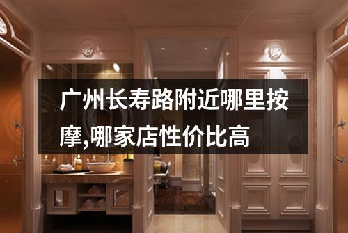 广州长寿路附近哪里按摩,哪家店性价比高