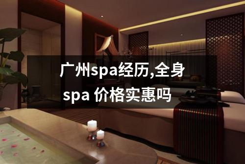 广州spa经历,全身 spa 价格实惠吗