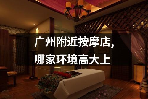 广州附近按摩店,哪家环境高大上