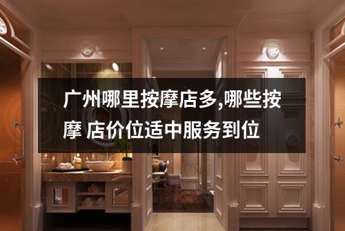 广州哪里按摩店多,哪些按摩 店价位适中服务到位