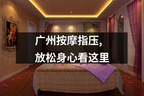 广州按摩指压,放松身心看这里