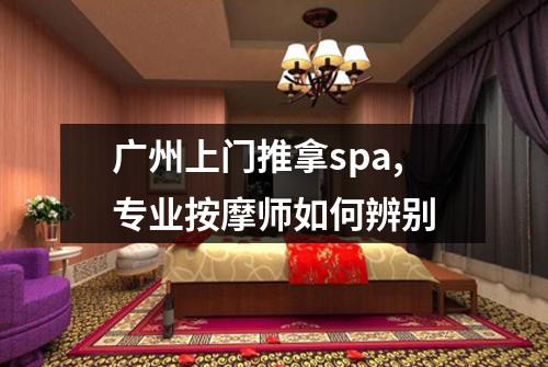 广州上门推拿spa,专业按摩师如何辨别
