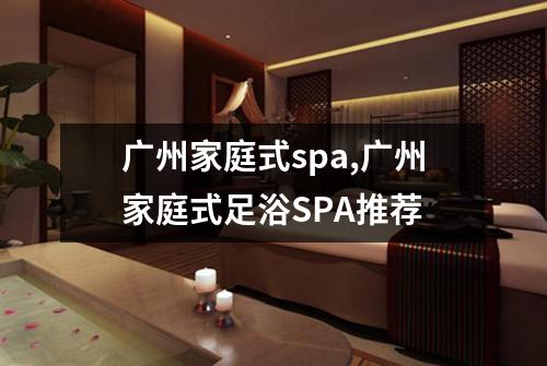 广州家庭式spa,广州家庭式足浴SPA推荐