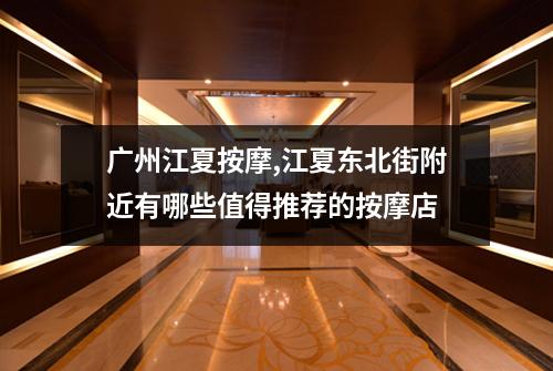 广州江夏按摩,江夏东北街附近有哪些值得推荐的按摩店