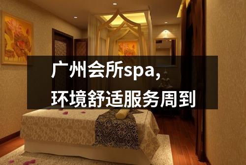 广州会所spa,环境舒适服务周到