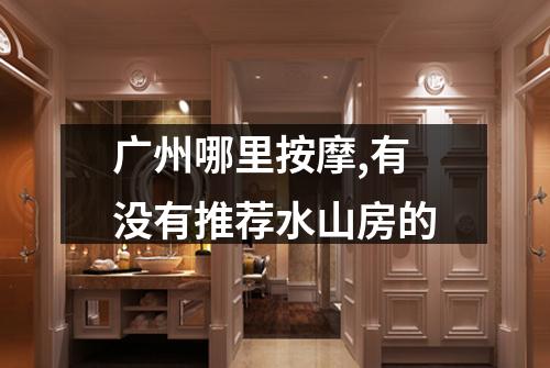 广州哪里按摩,有没有推荐水山房的