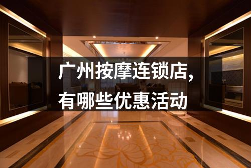 广州按摩连锁店,有哪些优惠活动