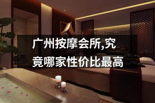 广州按摩会所,究竟哪家性价比最高
