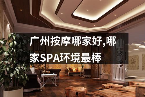 广州按摩哪家好,哪家SPA环境最棒