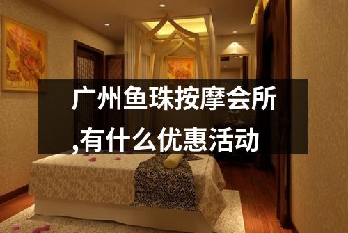 广州鱼珠按摩会所,有什么优惠活动