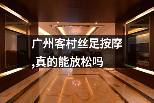 广州客村丝足按摩,真的能放松吗