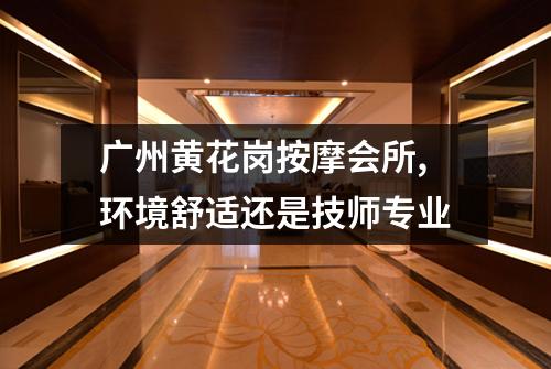 广州黄花岗按摩会所,环境舒适还是技师专业