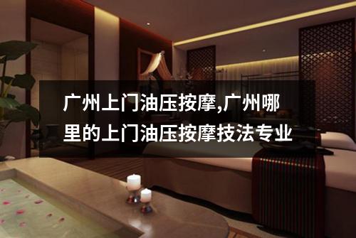 广州上门油压按摩,广州哪里的上门油压按摩技法专业
