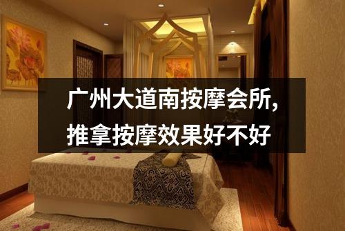 广州大道南按摩会所,推拿按摩效果好不好