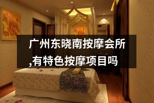 广州东晓南按摩会所,有特色按摩项目吗